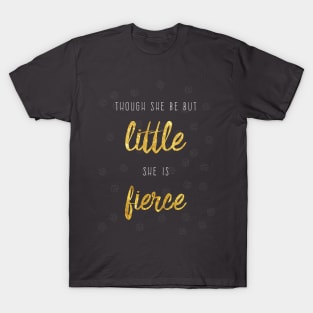 Though She Be But Little... T-Shirt